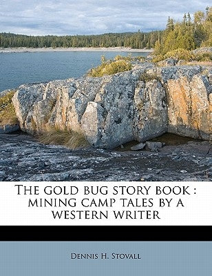 The Gold Bug Story Book: Mining Camp Tales by a Western Writer by Stovall, Dennis H.