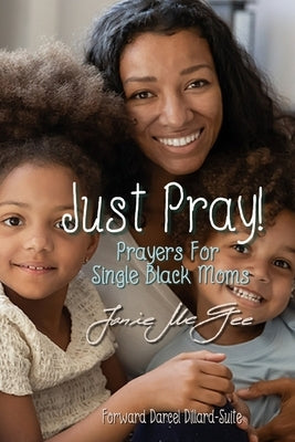 Just Pray...Prayers for Single Black Moms by Dillard-Suite, Darcel
