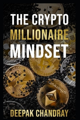 The Crypto Millionaire Mindset by Chandray, Deepak Patil