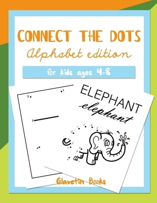 Connect the Dots Alphabet Edition: Dot to dot ABC book for kids ages 4-8 by Glavetin Books