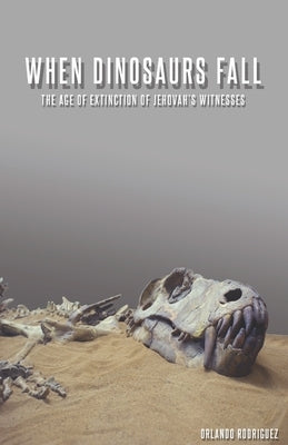 When Dinosaurs Fall: The Age Of Extinction Of Jehovah's Witnesses by Lopez, Elke