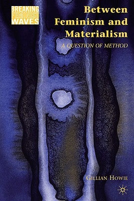 Between Feminism and Materialism: A Question of Method by Howie, G.