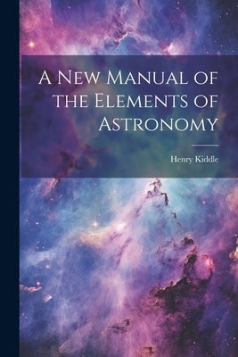 A New Manual of the Elements of Astronomy by Kiddle, Henry