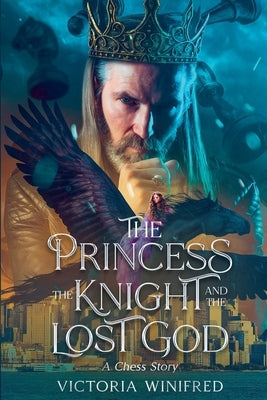 The Princess, the Knight, and the Lost God: A Chess Story by Winifred, Victoria