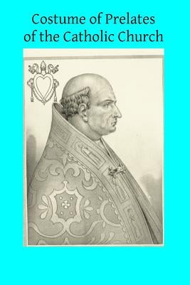 Costume of Prelates of the Catholic Church by Hermenegild Tosf, Brother