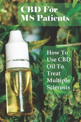 CBD For MS Patients: How To Use CBD Oil To Treat Multiple Sclerosis: What Is Cbd Oil Good For? by Servello, Sol