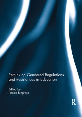 Rethinking Gendered Regulations and Resistances in Education by Ringrose, Jessica