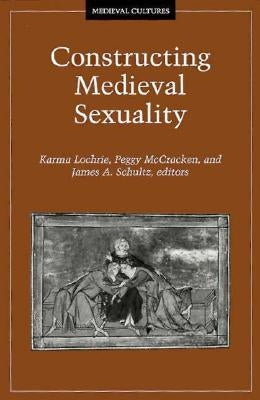 Constructing Medieval Sexuality: Volume 11 by Lochrie, Karma