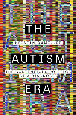 The Autism Era: The Contentious Politics of a Diagnosis by Bumiller, Kristin