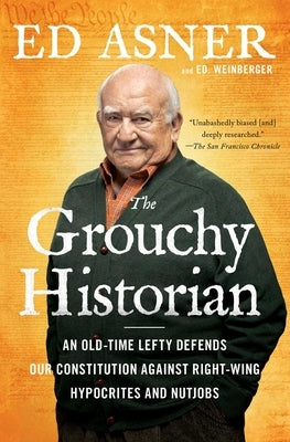 The Grouchy Historian: An Old-Time Lefty Defends Our Constitution Against Right-Wing Hypocrites and Nutjobs by Asner, Ed
