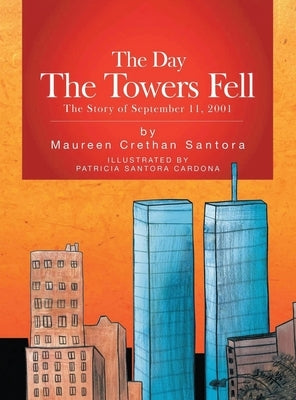 The Day the Towers Fell: The Story of September 11, 2001 by Santora, Maureen Crethan