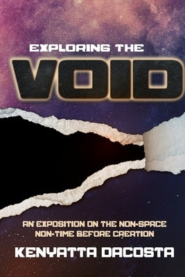 Exploring the Void: An Exposition on the Non-Space Non-Time before Creation by Dacosta, Kenyatta