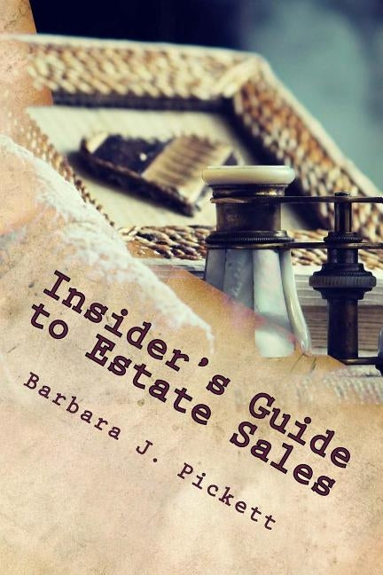 Insider's Guide to Estate Sales: Observations from the Trenches by Pickett, Barbara J.