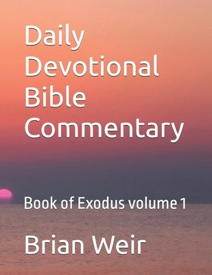 Daily Devotional Bible Commentary: Book of Exodus volume 1 by Weir, Brian