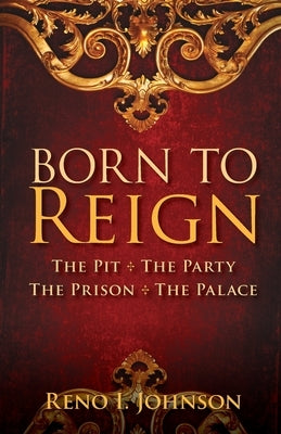 Born to Reign: The Pit The Party The Prison The Palace by Johnson, Reno I.