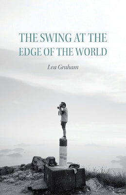The Swing at the Edge of the World by Graham, Lea