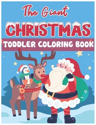 The Giant Christmas Toddler Coloring Book: Christmas Time Coloring Pages for Kids Children Ages 4-12 Fun Christmas Gift or Present Santa Claus Reindee by Williams, John