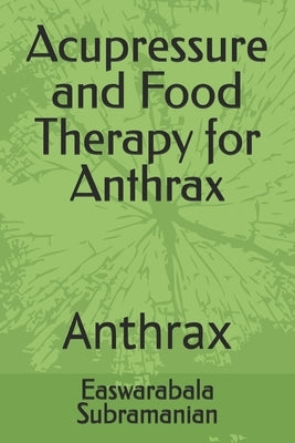 Acupressure and Food Therapy for Anthrax: Anthrax by Subramanian, Easwarabala