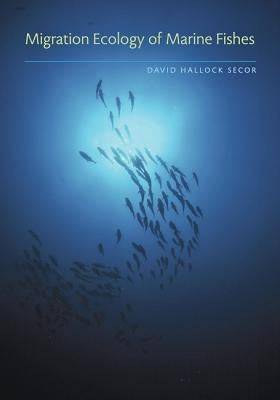 Migration Ecology of Marine Fishes by Secor, David Hallock