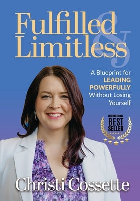 Fulfilled & Limitless: A Blueprint for Leading Powerfully Without Losing Yourself by Cossette, Christi