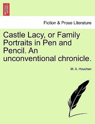 Castle Lacy, or Family Portraits in Pen and Pencil. An unconventional chronicle. by Houchen, M. A.