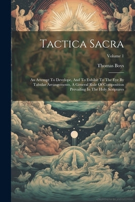 Tactica Sacra: An Attempt To Develope, And To Exhibit To The Eye By Tabular Arrangements, A General Rule Of Composition Prevailing In by Boys, Thomas