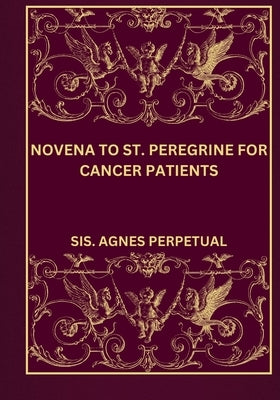 Novena to St. Peregrine for cancer patients by Perpetual, Sis Agnes