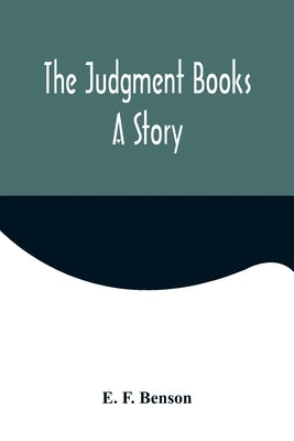 The Judgment Books: A Story by F. Benson, E.
