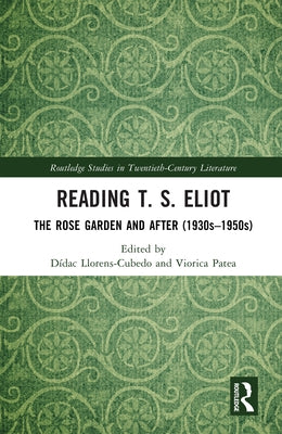 Reading T. S. Eliot: The Rose Garden and After (1930s-1950s) by Llorens-Cubedo, Dídac