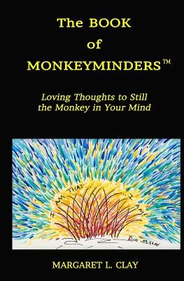 The Book of Monkeyminders: Loving Thoughts to Still the Monkey in Your Mind by Clay, Margaret L.