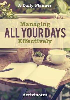 Managing All Your Days Effectively. A Daily Planner by Activinotes