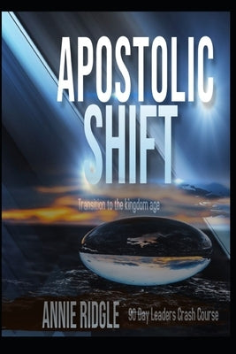 Apostolic Shift: Transition Your Church to the Kingdom Age by Ridgle, Annie