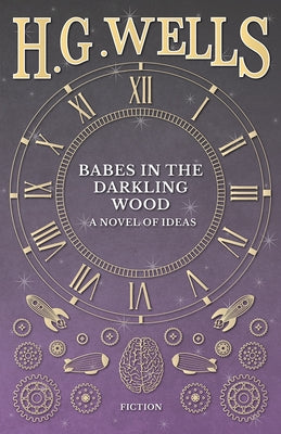 Babes in the Darkling Wood - A Novel of Ideas by Wells, H. G.