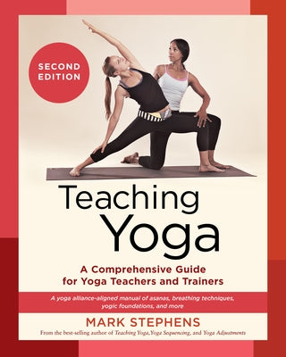 Teaching Yoga, Second Edition: A Comprehensive Guide for Yoga Teachers and Trainers: A Yoga Alliance-Aligned Manual of Asanas, Breathing Techniques, by Stephens, Mark