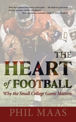 The Heart of Football: Why the Small College Game Matters by Maas, Phil