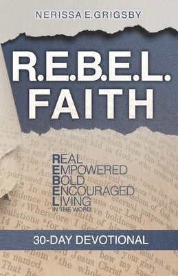 R.E.B.E.L. Faith 30-Day Devotional: Real, Empowered, Bold, Encouraged, Living in the Word by Grigsby, Nerissa E.