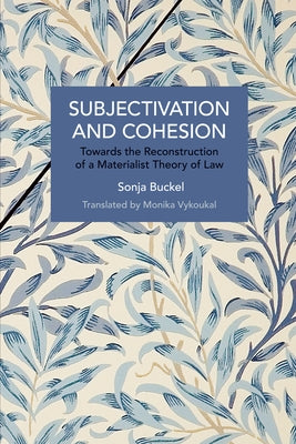 Subjectivation and Cohesion: Towards the Reconstruction of a Materialist Theory of Law by Buckel, Sonja