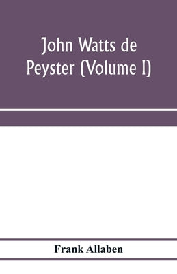 John Watts de Peyster (Volume I) by Allaben, Frank