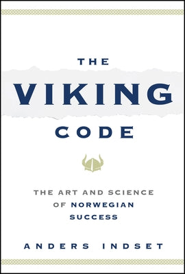 The Viking Code: The Art and Science of Norwegian Success by Indset, Anders