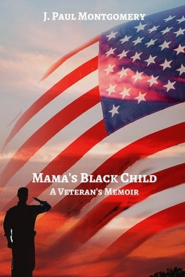 Mama's Black Child: A Veteran's Memoir by Montgomery, J. Paul