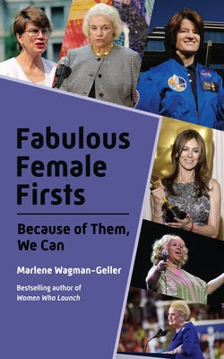 Fabulous Female Firsts: The Trailblazers Who Led the Way (Female Empowerment, Amazing Women, Inspirational Women) by Wagman-Geller, Marlene