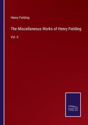 The Miscellaneous Works of Henry Fielding: Vol. II by Fielding, Henry