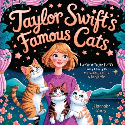 Taylor Swift's Famous Cats: Stories of Taylor Swift's Furry Family Featuring Meredith, Olivia & Benjamin (Swiftie Must Reads) by Kurry, Hannah