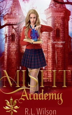 Misfit Academy: Semester Three by Wilson, R. L.