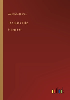 The Black Tulip: in large print by Dumas, Alexandre