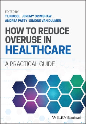 How to Reduce Overuse in Healthcare: A Practical Guide by Kool, Tijn