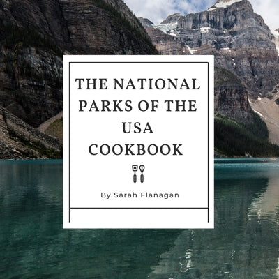 The National Parks of the USA Cookbook by Flanagan, Sarah