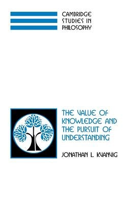 The Value of Knowledge and the Pursuit of Understanding by Kvanvig, Jonathan L.