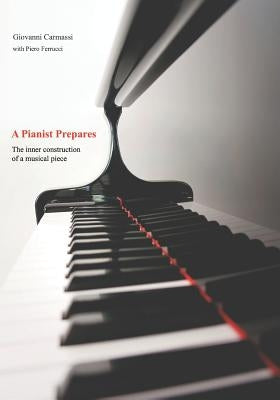 A Pianist Prepares: The Inner Construction of a Musical Piece by Ferrucci, Piero