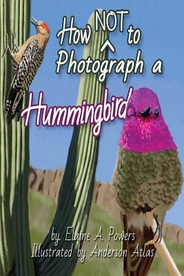 How NOT to Photograph a Hummingbird by Atlas, Anderson